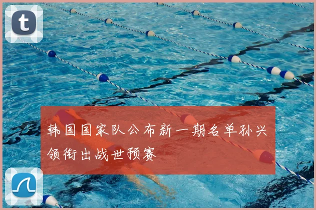 韩国国家队公布新一期名单孙兴慜领衔出战世预赛