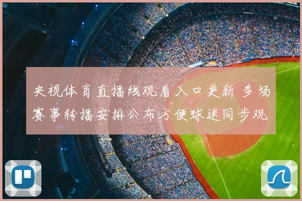 央视体育直播线观看入口更新 多场赛事转播安排公布方便球迷同步观看